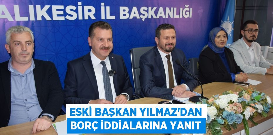 Eski Başkan Yılmaz'dan borç iddialarına yanıt