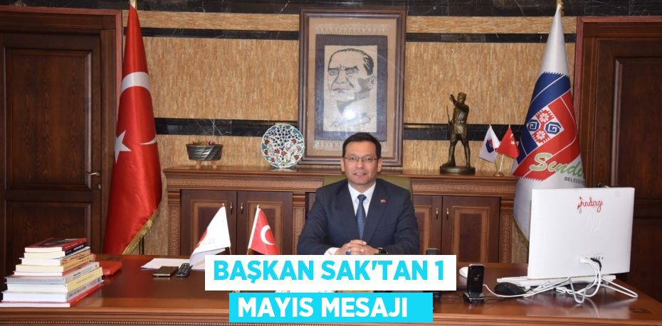 Başkan Sak'tan 1 Mayıs mesajı  