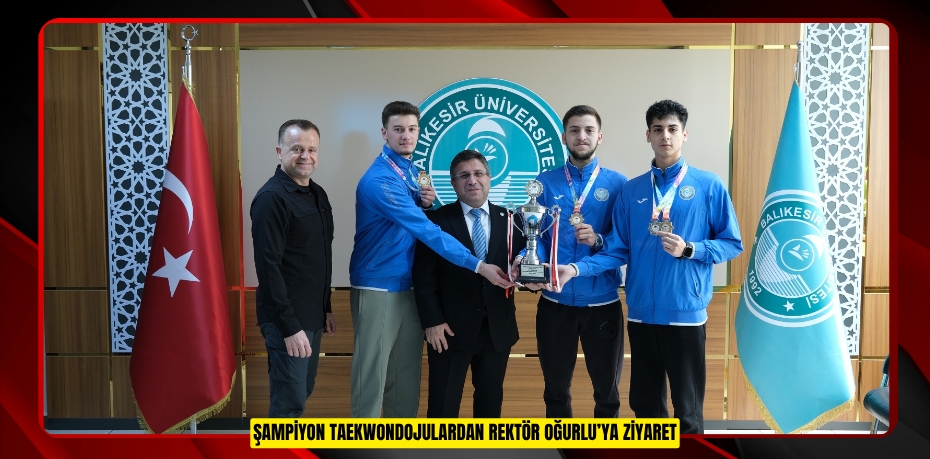 ŞAMPİYON TAEKWONDOJULARDAN REKTÖR OĞURLU’YA ZİYARET