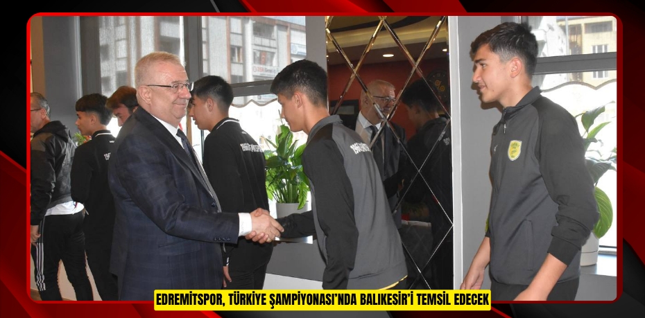EDREMİTSPOR, TÜRKİYE ŞAMPİYONASI’NDA BALIKESİR’İ TEMSİL EDECEK