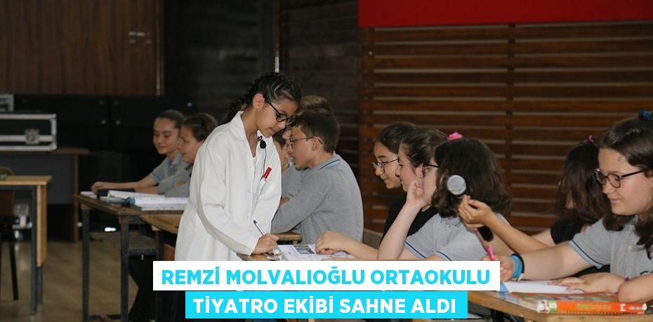 REMZİ MOLVALIOĞLU ORTAOKULU TİYATRO EKİBİ SAHNE ALDI