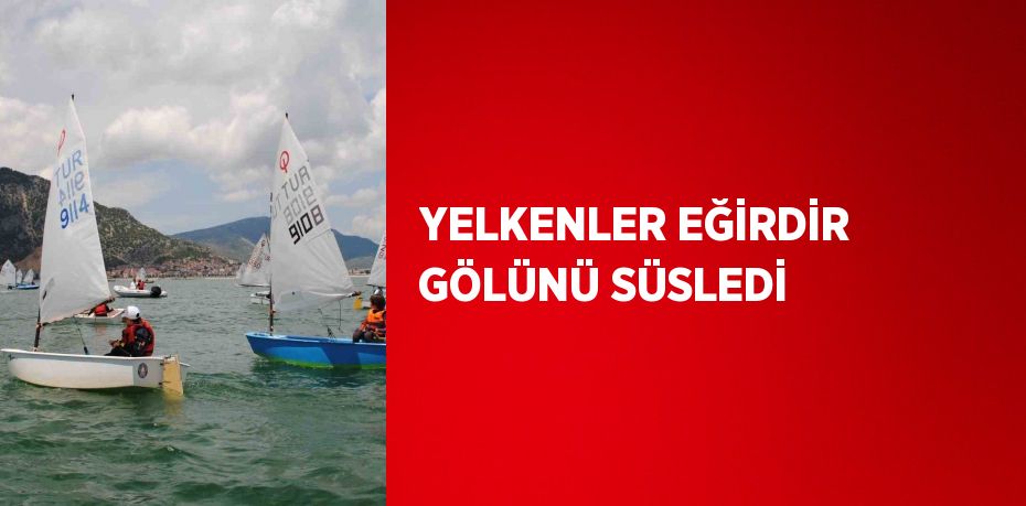 YELKENLER EĞİRDİR GÖLÜNÜ SÜSLEDİ