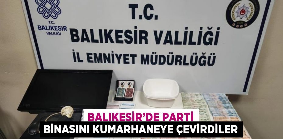 BALIKESİR’DE PARTİ BİNASINI KUMARHANEYE ÇEVİRDİLER