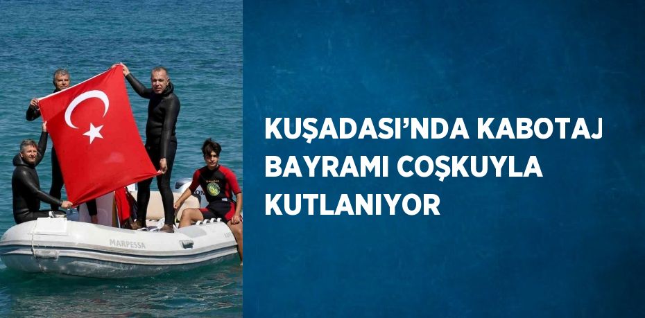 KUŞADASI’NDA KABOTAJ BAYRAMI COŞKUYLA KUTLANIYOR