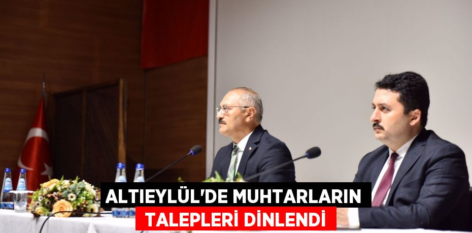 ALTIEYLÜL’DE MUHTARLARIN  TALEPLERİ DİNLENDİ