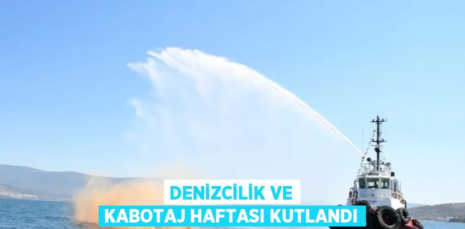 DENİZCİLİK VE KABOTAJ HAFTASI KUTLANDI