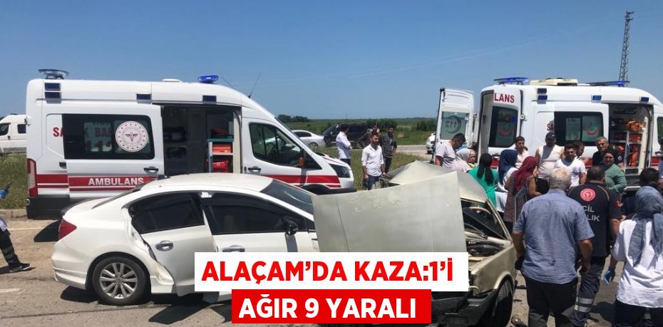 ALAÇAM’DA KAZA:1’İ AĞIR 9 YARALI