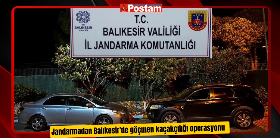 Jandarmadan Balıkesir'de göçmen kaçakçılığı operasyonu  