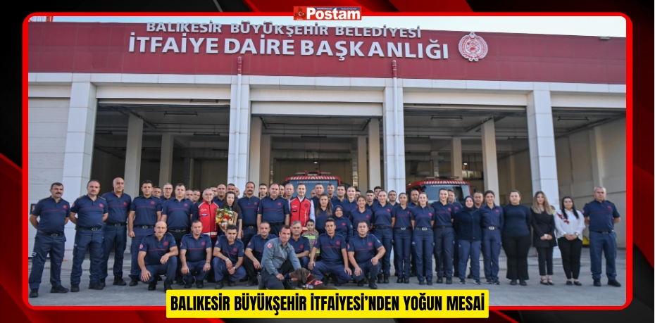 BALIKESİR BÜYÜKŞEHİR İTFAİYESİ’NDEN YOĞUN MESAİ