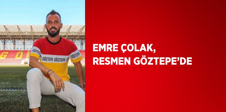 EMRE ÇOLAK, RESMEN GÖZTEPE’DE