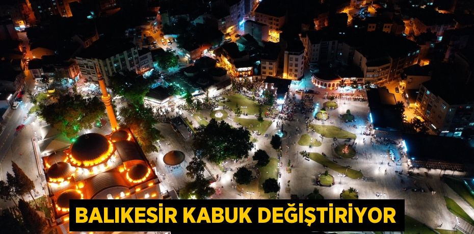 Balıkesir kabuk değiştiriyor