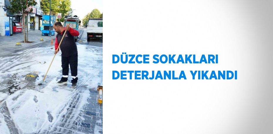 DÜZCE SOKAKLARI DETERJANLA YIKANDI