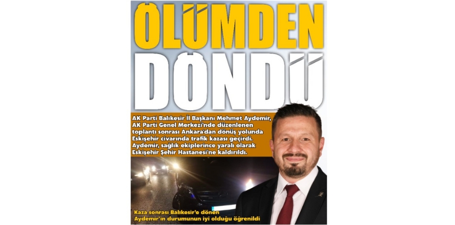 AK Parti Balıkesir İl Başkanı Aydemir ölümden döndü  