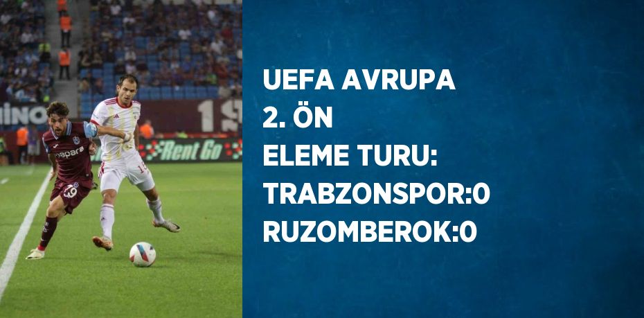 UEFA AVRUPA 2. ÖN ELEME TURU: TRABZONSPOR:0 RUZOMBEROK:0