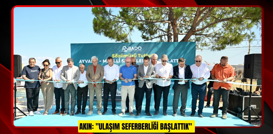 AKIN: &quot;ULAŞIM SEFERBERLİĞİ BAŞLATTIK&quot;