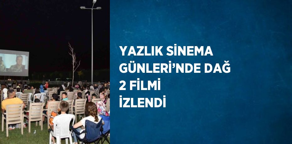 YAZLIK SİNEMA GÜNLERİ’NDE DAĞ 2 FİLMİ İZLENDİ