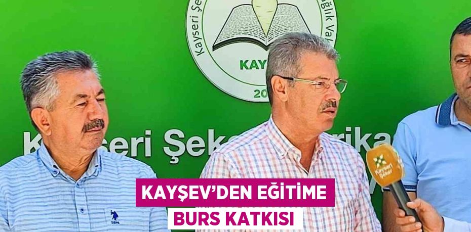 KAYŞEV’DEN EĞİTİME BURS KATKISI