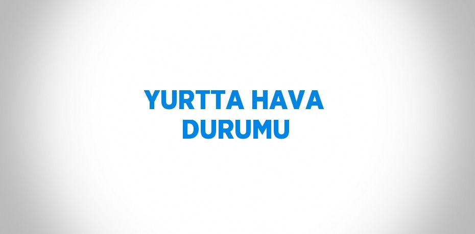 YURTTA HAVA DURUMU