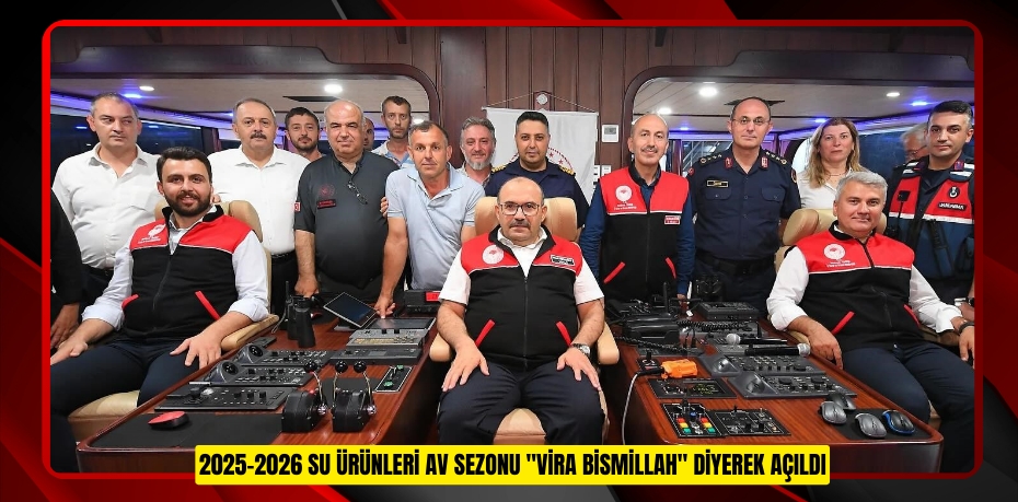 2025-2026 Su Ürünleri Av Sezonu &quot;Vira Bismillah&quot; diyerek açıldı