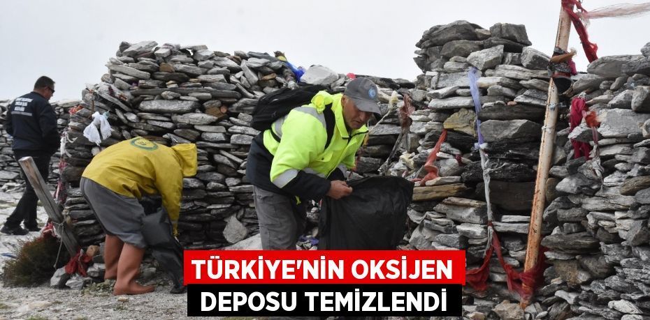 TÜRKİYE’NİN OKSİJEN  DEPOSU TEMİZLENDİ