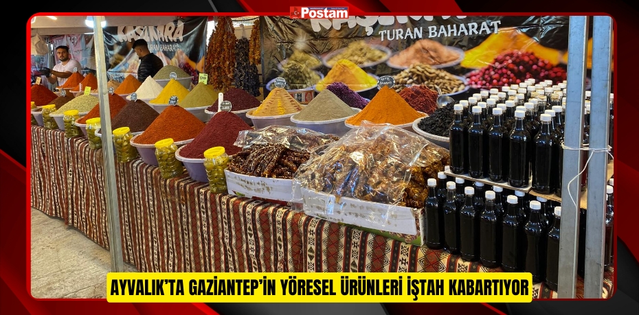 AYVALIK’TA GAZİANTEP’İN YÖRESEL ÜRÜNLERİ İŞTAH KABARTIYOR