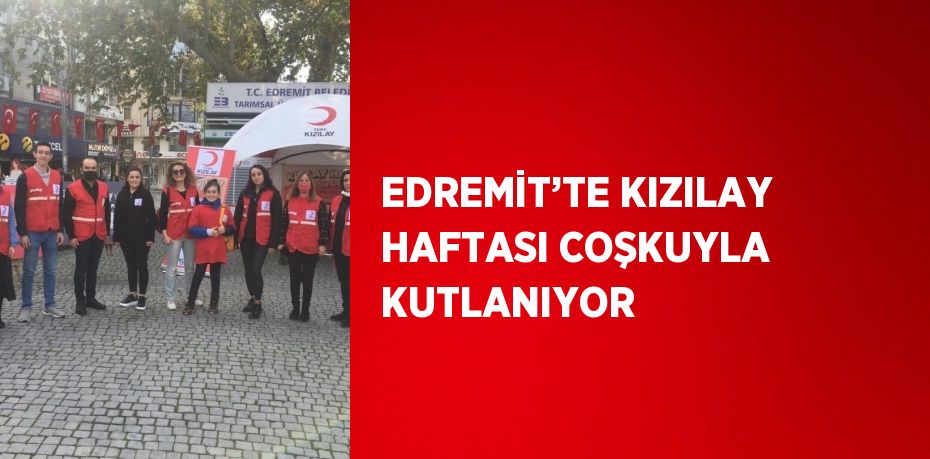 EDREMİT’TE KIZILAY HAFTASI COŞKUYLA KUTLANIYOR