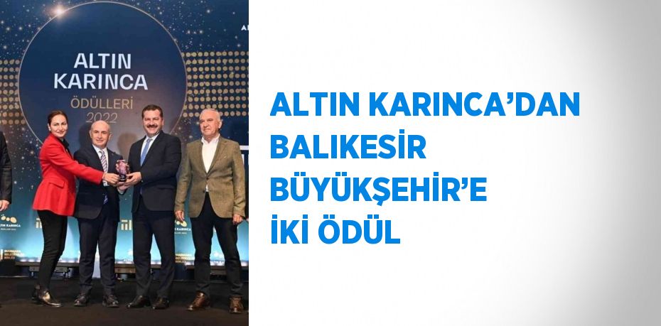 ALTIN KARINCA’DAN BALIKESİR BÜYÜKŞEHİR’E İKİ ÖDÜL