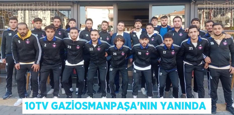 10TV GAZİOSMANPAŞA’NIN YANINDA