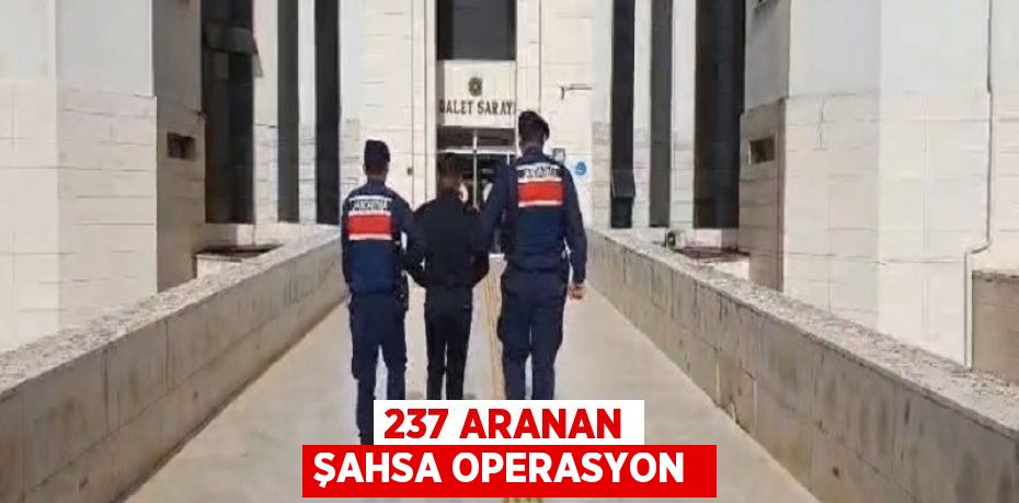 237 ARANAN ŞAHSA OPERASYON 