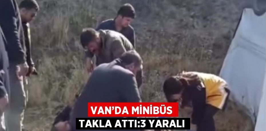 VAN’DA MİNİBÜS TAKLA ATTI:3 YARALI