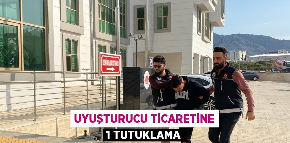 UYUŞTURUCU TİCARETİNE 1 TUTUKLAMA