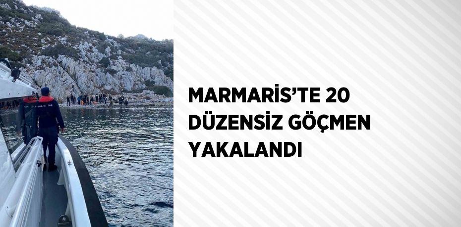 MARMARİS’TE 20 DÜZENSİZ GÖÇMEN YAKALANDI