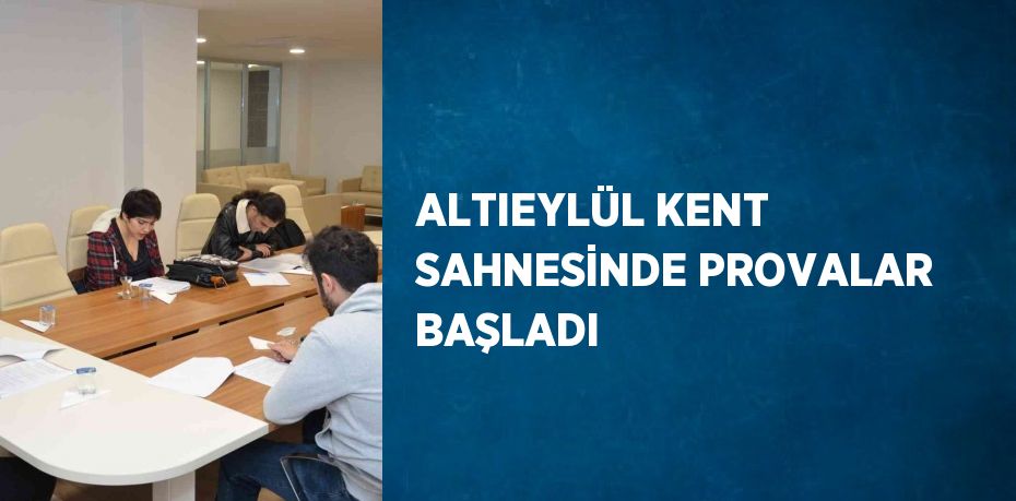 ALTIEYLÜL KENT SAHNESİNDE PROVALAR BAŞLADI