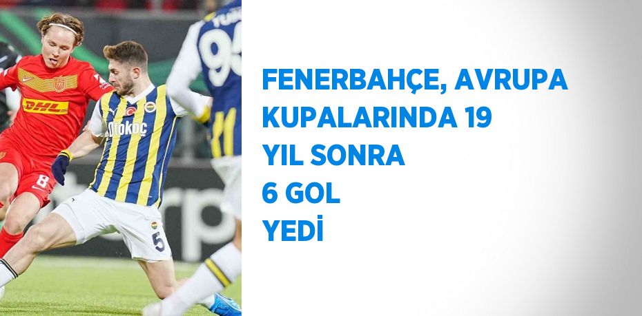 FENERBAHÇE, AVRUPA KUPALARINDA 19 YIL SONRA 6 GOL YEDİ