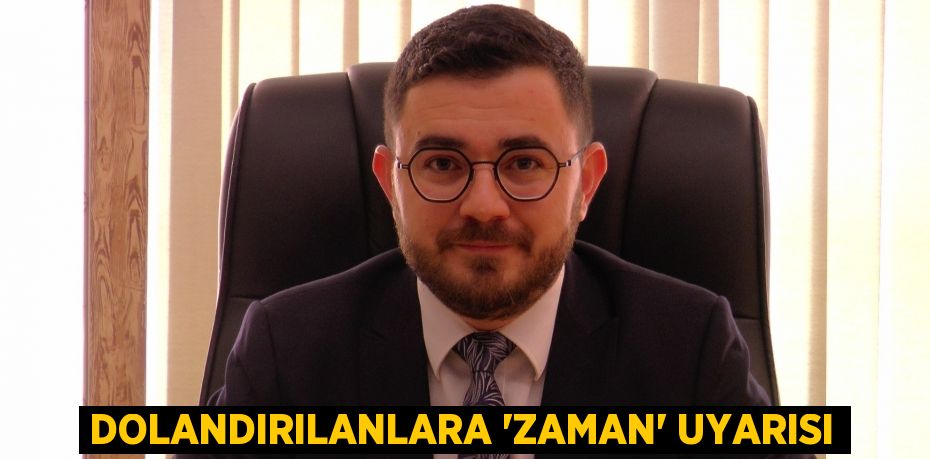 Dolandırılanlara ‘zaman’ uyarısı