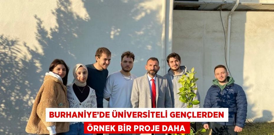 BURHANİYE’DE ÜNİVERSİTELİ GENÇLERDEN ÖRNEK BİR PROJE DAHA