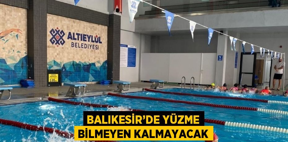 BALIKESİR’DE YÜZME BİLMEYEN KALMAYACAK