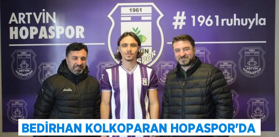 BEDİRHAN KOLKOPARAN HOPASPOR’DA