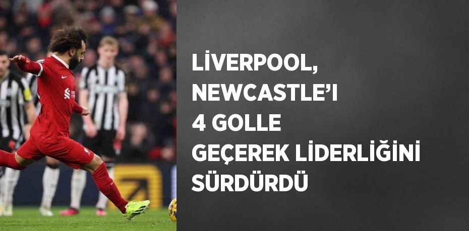 LİVERPOOL, NEWCASTLE’I 4 GOLLE GEÇEREK LİDERLİĞİNİ SÜRDÜRDÜ