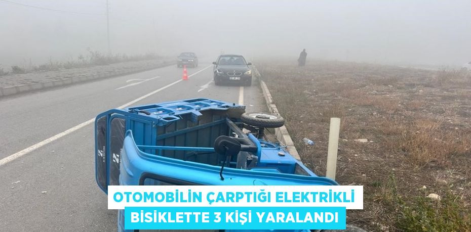 OTOMOBİLİN ÇARPTIĞI ELEKTRİKLİ BİSİKLETTE 3 KİŞİ YARALANDI