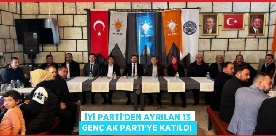 İYİ PARTİ’DEN AYRILAN 13 GENÇ AK PARTİ’YE KATILDI