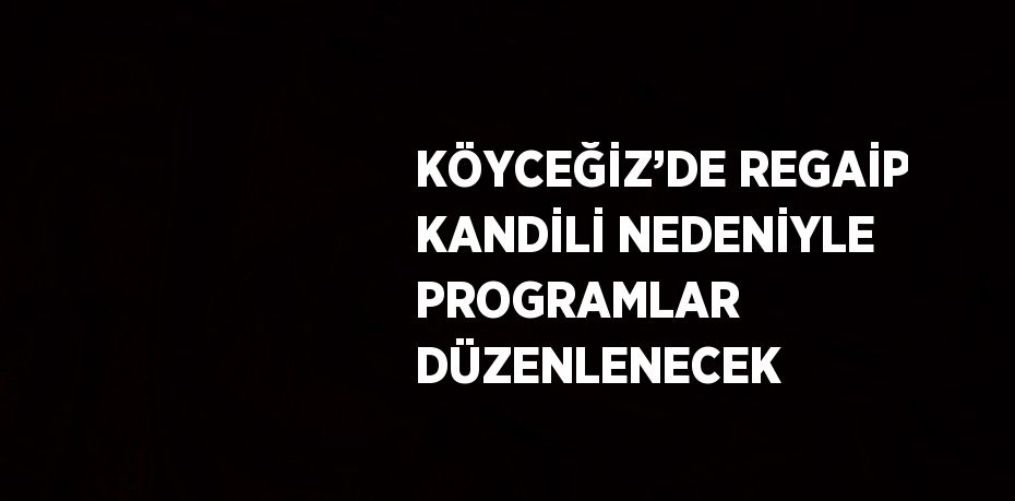 KÖYCEĞİZ’DE REGAİP KANDİLİ NEDENİYLE PROGRAMLAR DÜZENLENECEK