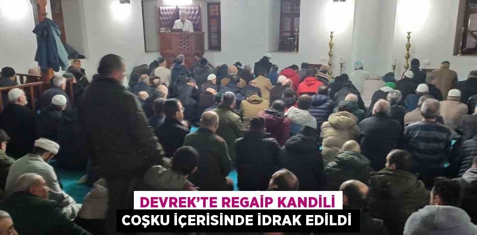 DEVREK’TE REGAİP KANDİLİ COŞKU İÇERİSİNDE İDRAK EDİLDİ