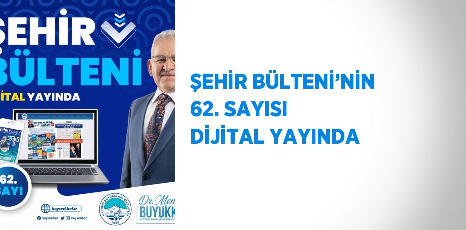 ŞEHİR BÜLTENİ’NİN 62. SAYISI DİJİTAL YAYINDA