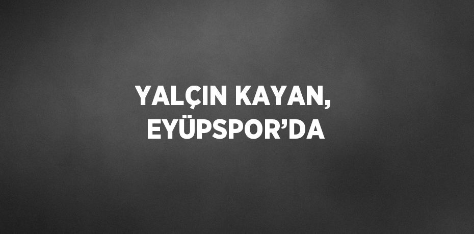 YALÇIN KAYAN, EYÜPSPOR’DA