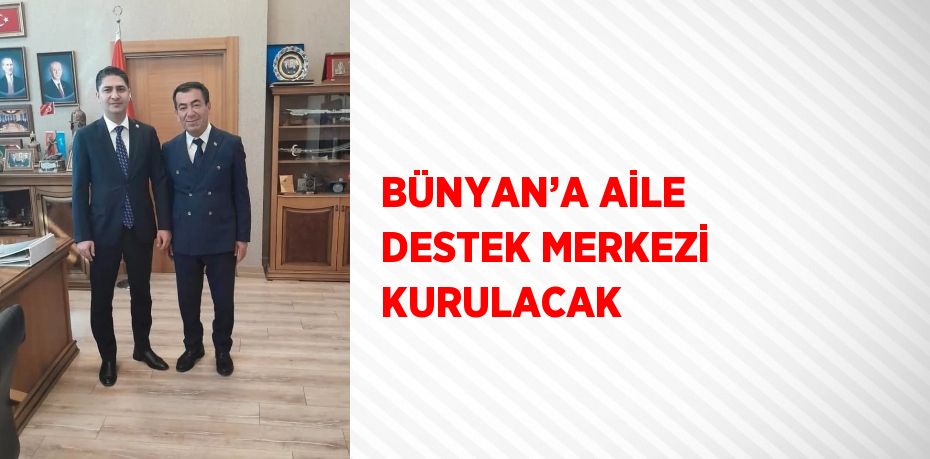 BÜNYAN’A AİLE DESTEK MERKEZİ KURULACAK