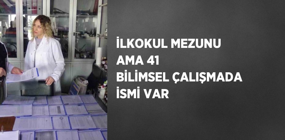 İLKOKUL MEZUNU AMA 41 BİLİMSEL ÇALIŞMADA İSMİ VAR