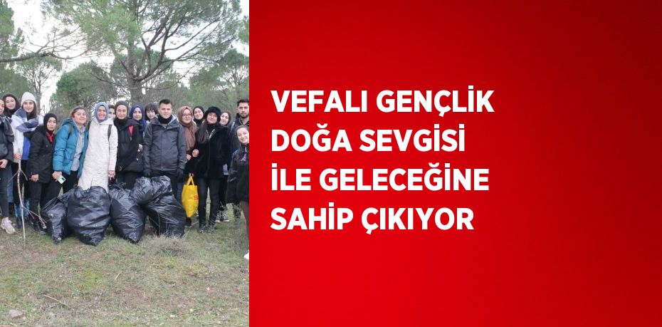 VEFALI GENÇLİK DOĞA SEVGİSİ İLE GELECEĞİNE SAHİP ÇIKIYOR