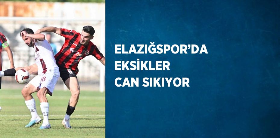 ELAZIĞSPOR’DA EKSİKLER CAN SIKIYOR