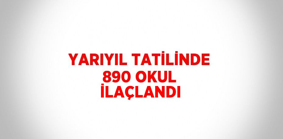 YARIYIL TATİLİNDE 890 OKUL İLAÇLANDI